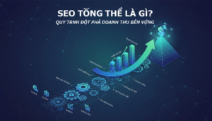 SEO Tổng Thể Là Gì? Quy Trình Đột Phá Doanh Thu Bền Vững