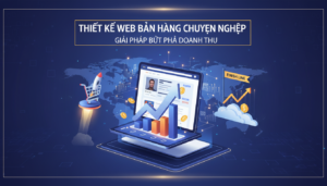 Thiết Kế Web Bán Hàng Chuyên Nghiệp: Giải Pháp Bứt Phá Doanh Thu