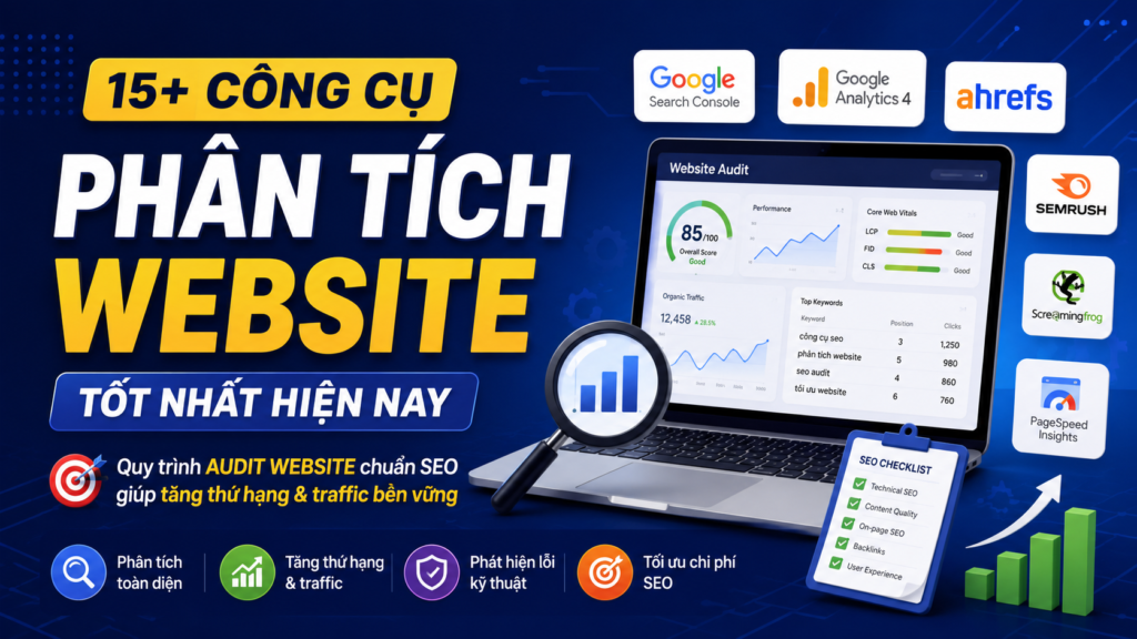 Công cụ phân tích website tốt nhất năm 2026: Cách audit SEO toàn diện giúp website lên Top Google nhanh hơn