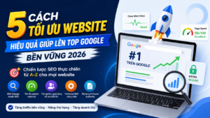 Cách Tối Ưu Website Hiệu Quả Giúp Lên Top Google Bền Vững (Chiến Lược SEO Thực Chiến 2026)