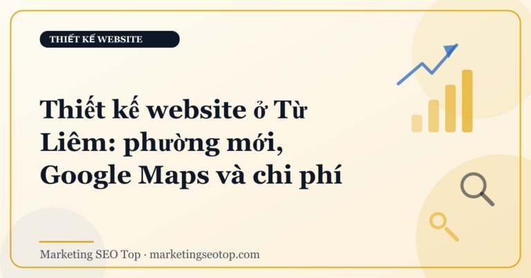 Thiết kế website ở Từ Liêm: phường mới, Google Maps và chi phí