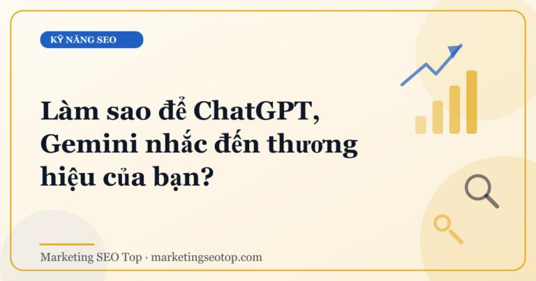 Làm sao để ChatGPT, Gemini nhắc đến thương hiệu của bạn?