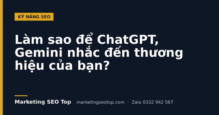 Làm sao để ChatGPT, Gemini nhắc đến thương hiệu của bạn?